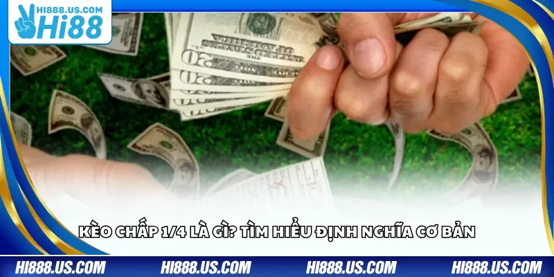 Kèo chấp 1/4 là gì? Tìm hiểu định nghĩa cơ bản